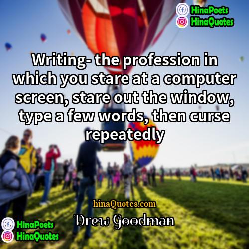 Drew Goodman Quotes | Writing- the profession in which you stare